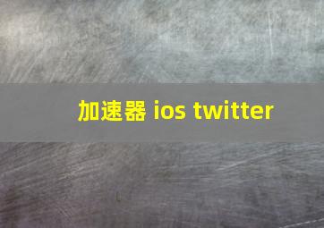 加速器 ios twitter